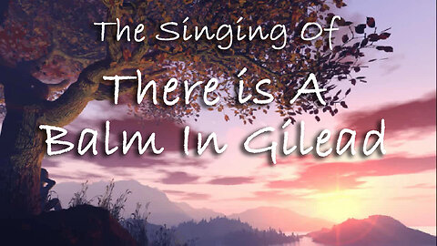 The Singing Of There Is A Balm In Gilead -- Hymn