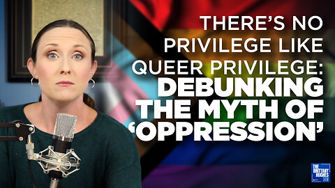 There’s No Privilege Like Queer Privilege: Debunking the Myth of ‘Oppression’ | TBHS