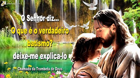 O que é o verdadeiro batismo? Deixe-me explica-lo 🎺 Chamada da Trombeta de Deus