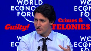 Marxist WEF Trudeau Guilty of Multiple Felonies!