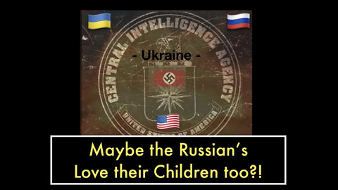 Maybe the Russian's Love their Children too?! - Ukraine - CIA - Globalists - Nazism -