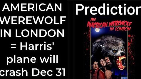 Prediction - AN AMERICAN WEREWOLF IN LONDON = Harris' plane will crash Dec 31