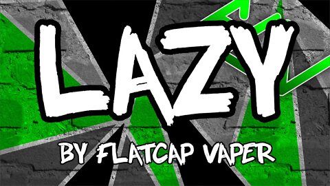 LAZY by Flatcap Vaper | Parody