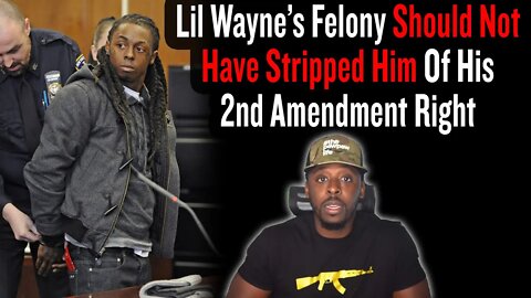 Lil Wayne’s Felony Should Not Have Stripped Him Of His 2nd Amendment Right