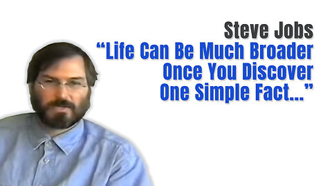 Steve Jobs: "Life Can Be Much Broader Once You Discover One Simple Fact..."