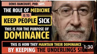 The purpose of medicine is to keep people sick, to dominate them, says Denis Rancourt PhD