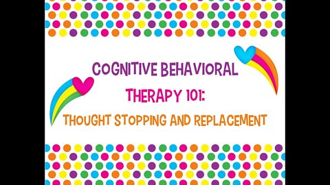 Cognitive Behavioral Therapy 101: Thought Stopping and Replacement