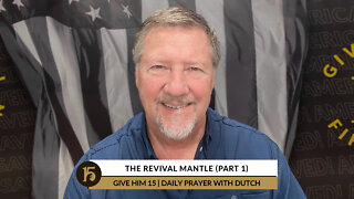 The Revival Mantle (part 1) | Give Him 15: Daily Prayer with Dutch | May 31, 2022