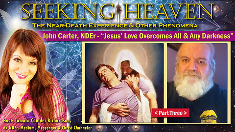 “Jesus’ Love Overcomes All & Any Darkness” - John Carter - Jesus Near-Death Experiencer