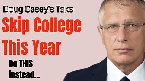 Doug Casey's Take [ep.#136] Skip College this Year and do this instead...