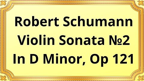Robert Schumann Violin Sonata №2 In D Minor, Op 121