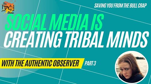 @The Authentic Observer W/ The TAC Show (Final part): Social Media is Creating Tribals Minds