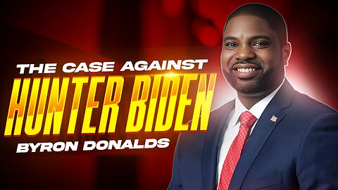 The Case against Hunter Biden ft. Byron Donalds