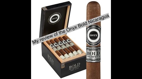 My cigar review of the Onyx Bold Nicaragua