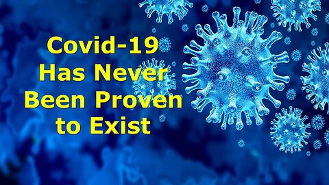 Covid-19 Has Never Been Proven to Exist