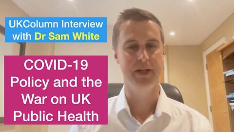 UKC Interview with Dr Sam White - Covid-19 Health Policy and the War on Public Health