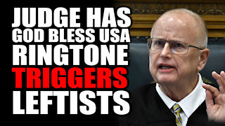 Judge has 'God Bless USA' Ringtone TRIGGERS Leftists