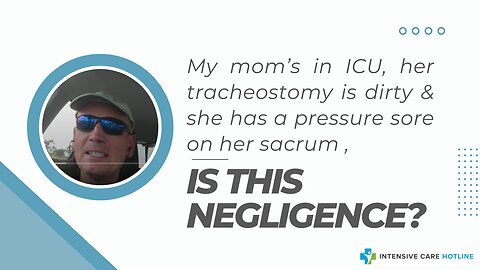 My mom’s in ICU,her tracheostomy is dirty&she has a pressure sore on her sacrum, is this negligence?