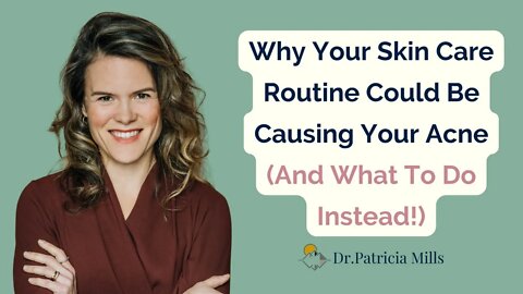 Why Your Skin Care Routine Could Be Causing Your Acne (And What To Do Instead!) | Dr. Patricia Mills
