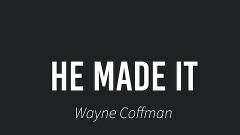 He Made It- Wayne Coffman