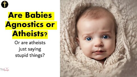 Are Babies Agnostics or Atheists? Video Essay