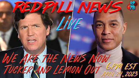 Tucker & Lemon Out the Door - WE are the News Now on Red Pill News Live