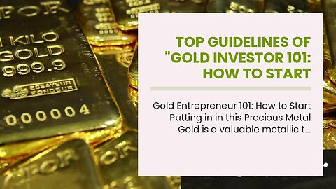 Top Guidelines Of "Gold Investor 101: How to Start Investing in this Precious Metal"