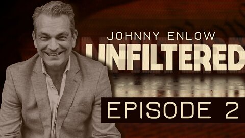 (RUMBLE AND FACEBOOK ONLY) JOHNNY ENLOW UNFILTERED - EPISODE 2