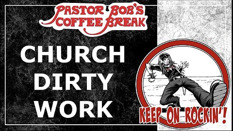 CHURCH DIRTY WORK / Pastor Bob's Coffee Break