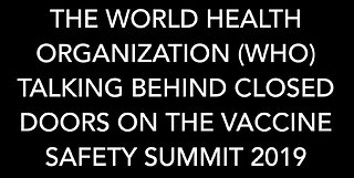 Scientists Question Safety of Vaccines on WHO Global Vaccine Safety Summit 2019