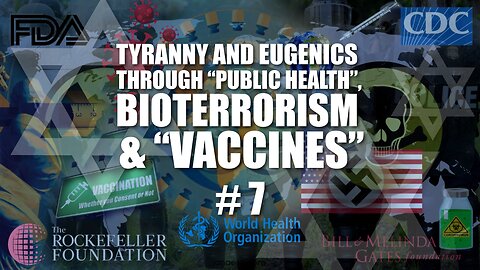 #07 Tyranny and Eugenics through "Public Health", Bioterrorism, and Vaccines (2022)