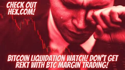 Bitcoin Liquidation Watch! Don't Get REKT With BTC Margin Trading! Check Out HEX.COM!