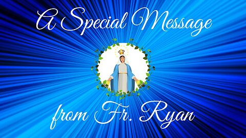 Solemnity of the Immaculate Conception of the Blessed Virgin Mary - A Special Message from Fr. Ryan