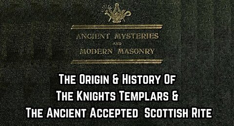The Origin And History Of The Knights Templars And The Ancient And Accepted Scottish Rite