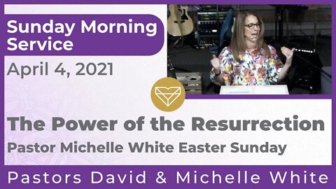 The Power of the Resurrection Pastor Michelle White New Song Easter Sunday Service 20210404