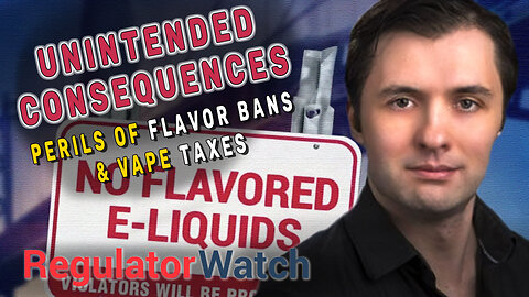 UNINTENDED CONSEQUENCES | Perils of Flavor Bans & Vape Taxes | RegWatch