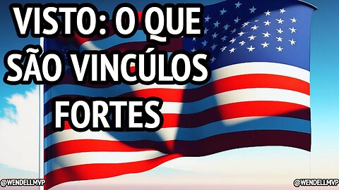VÍNCULOS FORTES PARA APROVAÇÃO DO VISTO AMERICANO: GUIA DEFINITIVO #VistoAmericano #VistodeTurista