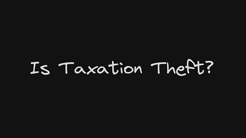 Is Taxation Theft? The Argument in 4 Minutes.