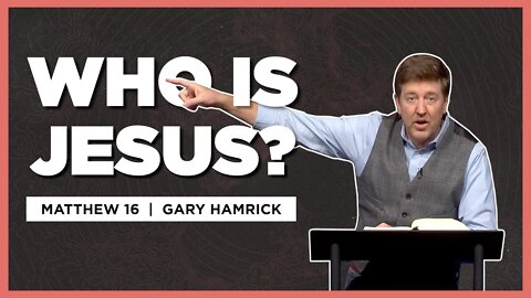 Who is Jesus? | Matthew 16 | Gary Hamrick