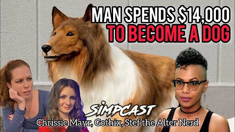 Man Spends $14k To Become A Dog! Simpcast with Gothix, Chrissie Mayr, and Stef the Alter Nerd React!