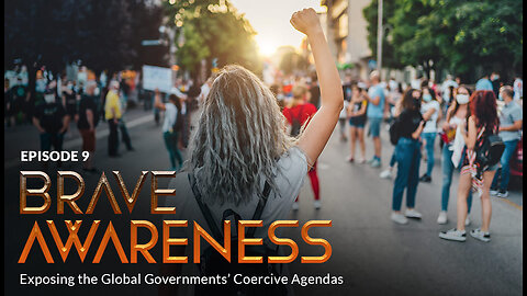 Bonus Episode 9 - BRAVE AWARENESS: Exposing the Global Government’s Coercive Agendas