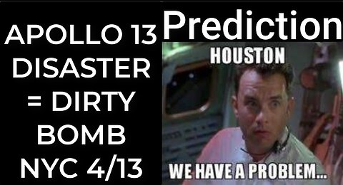 Prediction: APOLLO 13 DISASTER = DIRTY BOMB NYC April 13