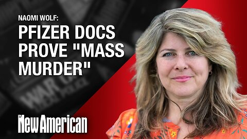 Pfizer Documents Prove "Mass Murder," Says Naomi Wolf