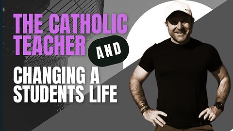 The Catholic Teacher And Changing A Students Life