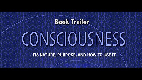 Book Trailer "Consciousness - Its Nature, Purpose, and How To Use It"