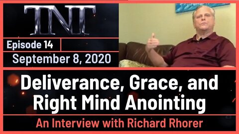 TNT 14 Deliverance, Grace and the Right Mind Anointing Interview with Richard Rhorer 20200908