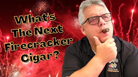 What’s the Next Firecracker Cigar Going to Be?