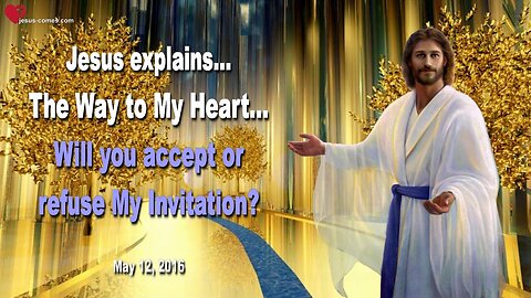 May 12, 2023 ❤️ Jesus explains... This is the Way to My Heart… Will you accept or refuse My Invitation?
