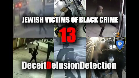(EP13) JEWISH VICTIMS OF BLACK CRIME-DECEITDELUSIONDETECTION
