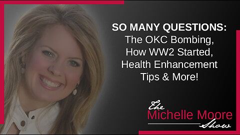 The Michelle Moore Show: SO MANY QUESTIONS 'The OKC Bombing, How WW2 Started, Health Enhancement Tips & More!' May 15, 2023